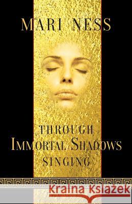 Through Immortal Shadows Singing Mari Ness 9781907881558