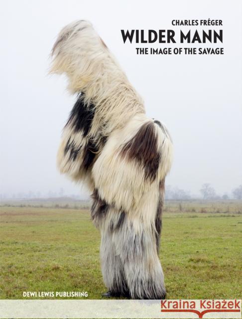 Wilder Mann: The image of the Savage Charles Freger 9781907893230 0