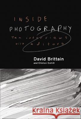 Inside Photography: Interviews with Ten Editors David Brittain Clinton Cahill 9781907893469 Dewi Lewis Publishing