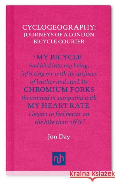 Cyclogeography: Journeys of a London Bicycle Courier Jon Day 9781907903991 Notting Hill Editions