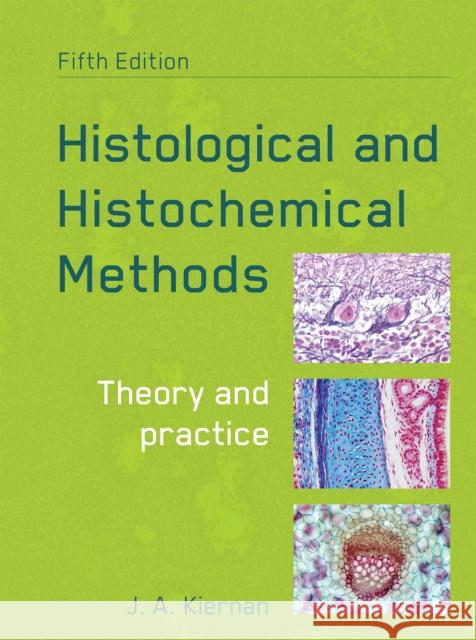 Histological and Histochemical Methods, fifth edition John (University of Western Ontario, London, ON, Canada) Kiernan 9781907904325 Scion Publishing Ltd