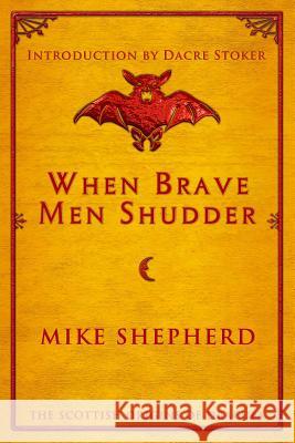 When Brave Men Shudder: The Scottish origins of Dracula Mike Shepherd, Dacre Stoker 9781907954696 Wild Wolf Publishing