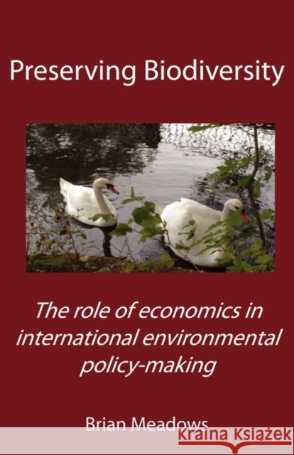 Preserving Biodiversity: The role of economics in international environmental policy-making Meadows, Brian 9781907962097 Revive Publications