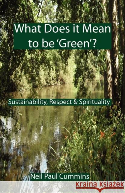 What Does it Mean to be 'Green'?: Sustainability, Respect & Spirituality Cummins, Neil Paul 9781907962134