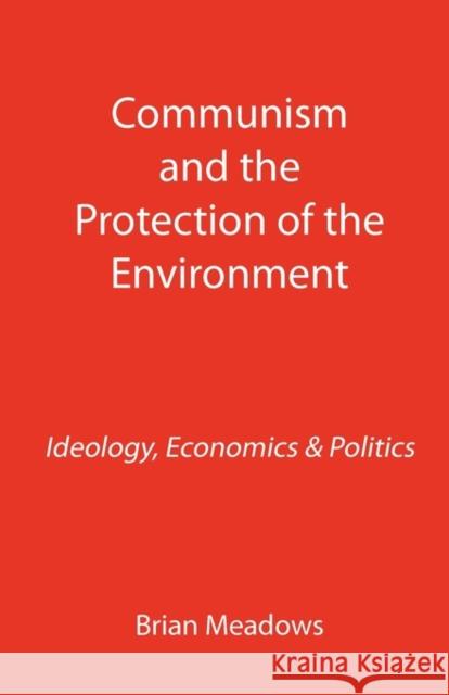 Communism and the Protection of the Environment: Ideology, Economics & Politics Meadows, Brian 9781907962141 Revive Publications