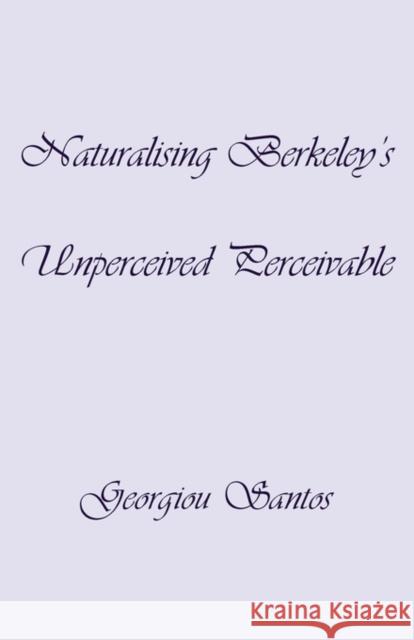 Naturalising Berkeley's Unperceived Perceivable Georgiou Santos 9781907962165 Pichu Press