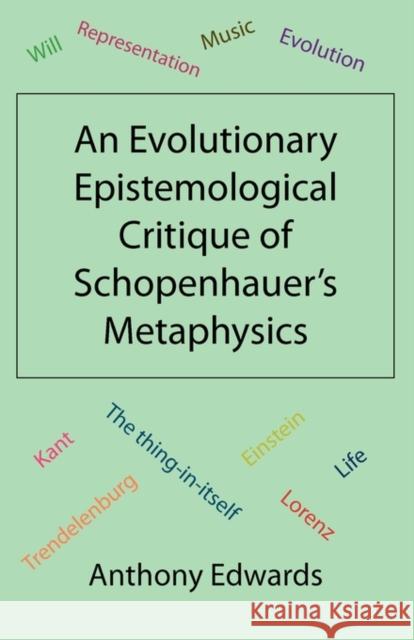 An Evolutionary Epistemological Critique of Schopenhauer's Metaphysics Anthony Edwards 9781907962189