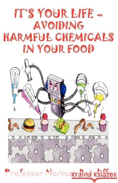 It's Your Life - Avoiding Harmful Chemicals in Your Food Ratcliffe, Norman 9781907962578