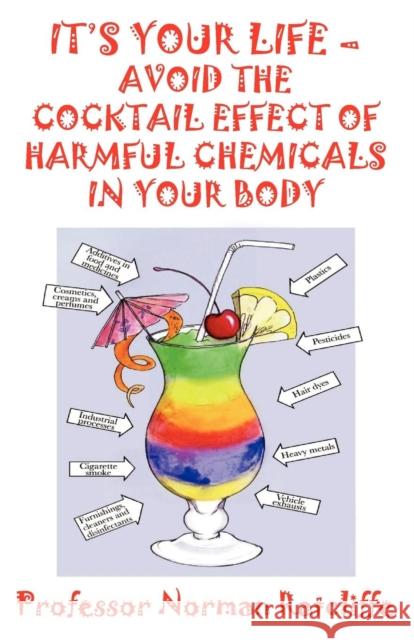 It's Your Life - Avoid the Cocktail Effect of Harmful Chemicals in Your Body Ratcliffe, Norman 9781907962585