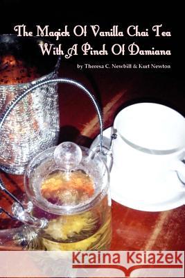 The Magick Of Vanilla Chai Tea With A Pinch Of Damiana Kurt Newton, Theresa C Newbill 9781907963070 Hedge Witchery Books