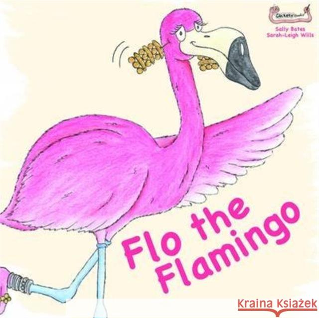 Flo the Flamingo Sally Bates, Sarah-Leigh Wills, Anne Ayre 9781907968235 Clickety Books