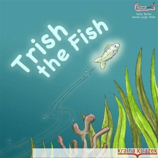 Trish the Fish Sally Bates, Sarah-Leigh Wills, Anne Ayre 9781907968259 Clickety Books