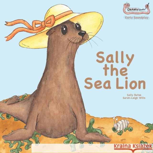 Sally the Sea Lion Sally Bates, Sarah-Leigh Wills, Anne Ayre 9781907968358 Clickety Books