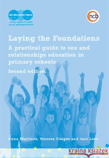 Laying the Foundations, Second Edition : A Practical Guide to Sex and Relationships Education in Primary Schools Anna Martinez 9781907969515 0