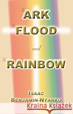 The Ark, The Flood and The Rainbow Benjamin-Nyarko, Isaac 9781907971082