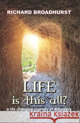 Life is this All?: a life changing journey of discovery Richard Broadhurst 9781907971617 Jesus Joy Publishing