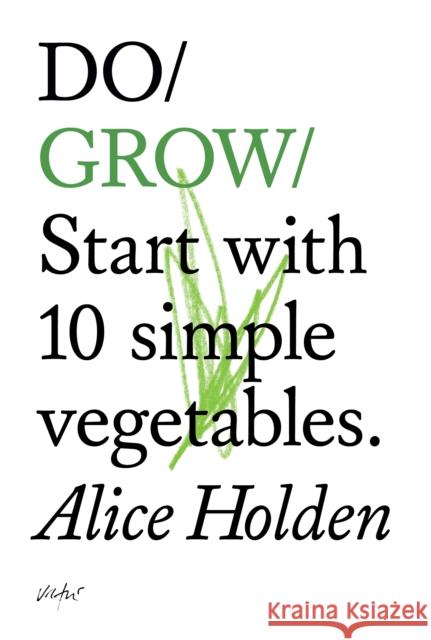 Do Grow: Start With 10 Simple Vegetables. Alice Holden 9781907974021 The Do Book Co