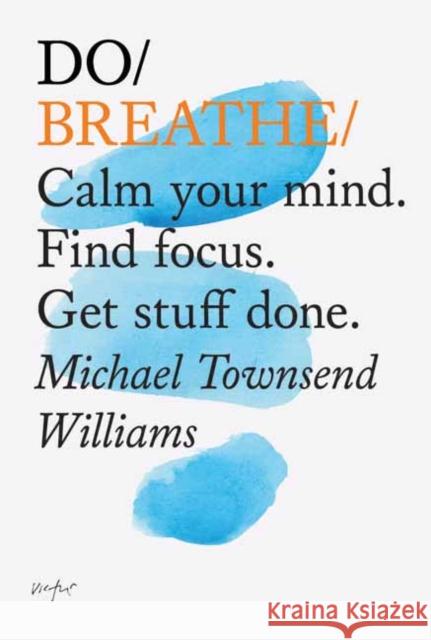 Do Breathe: Calm Your Mind. Find Focus. Get Stuff Done Michael Townsend Williams 9781907974229 The Do Book Co