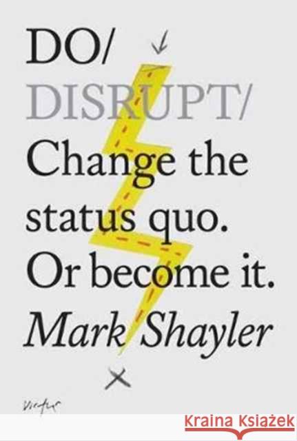 Do Disrupt: Change The Status Quo. Or Become It. Mark Shayler 9781907974342