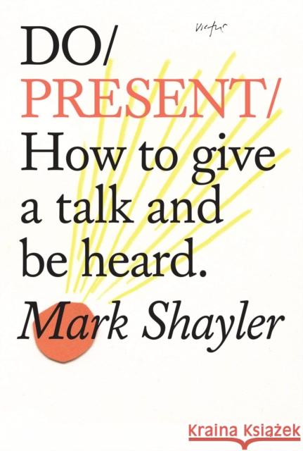 Do Present: How To Give A Talk And Be Heard Mark Shayler 9781907974762 The Do Book Co