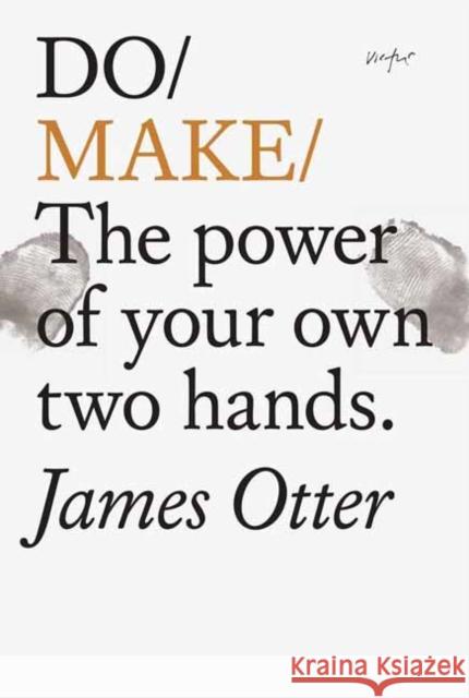 Do Make: The Power Of Your Own Two Hands. James Otter 9781907974861