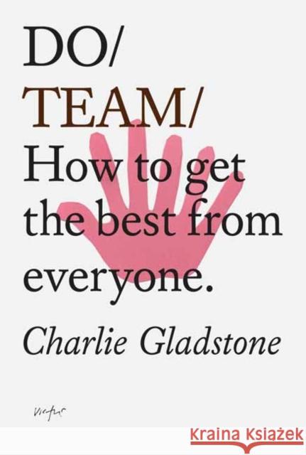 Do Team: How To Get The Best From Everyone Charlie Gladstone 9781907974885 The Do Book Co