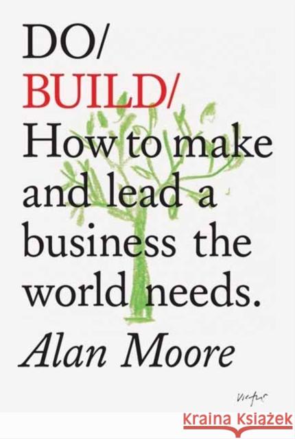 Do Build: How to Make and Lead a Business the World Needs Alan Moore 9781907974915 The Do Book Co