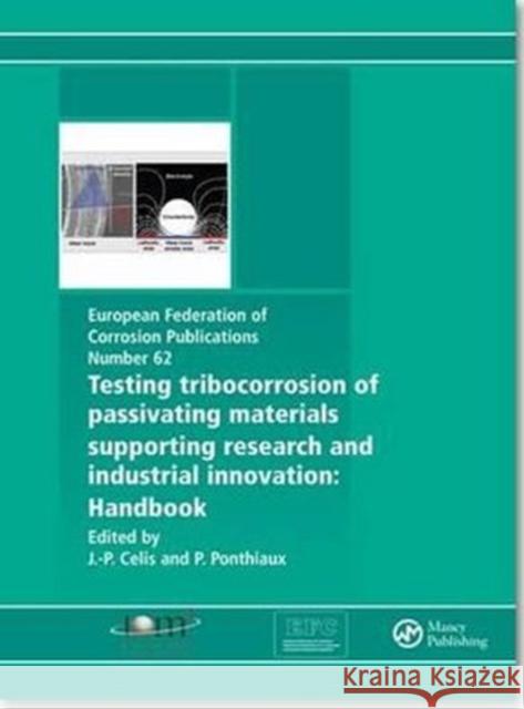 Testing Tribocorrosion of Passivating Materials Supporting Research and Industrial Innovation: A Handbook Celis, Jean-Pierre 9781907975202 Maney Materials Science