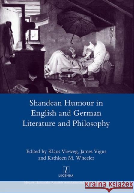 Shandean Humour in English and German Literature and Philosophy Klaus Vieweg James Vigus Kathleen M. Wheeler 9781907975318 Maney Publishing