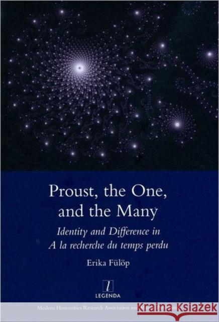 Proust, the One, and the Many: Identity and Difference in a la Recherche Du Temps Perdu Fulop, Erika 9781907975325 Maney Publishing