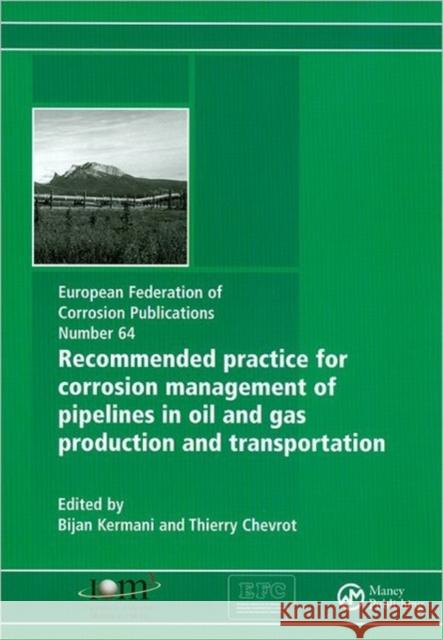 Recommended Practice for Corrosion Management of Pipelines in Oil and Gas Production and Transportation Kermani, Bijan 9781907975332 Maney Publishing