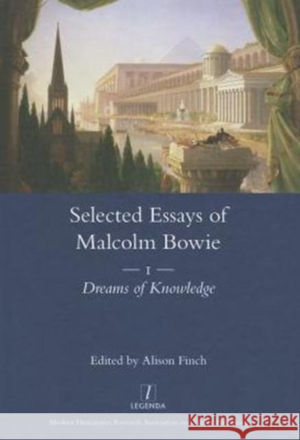 The Selected Essays of Malcolm Bowie Vol. 1: Dreams of Knowledge Malcolm Bowie 9781907975486 Maney Publishing