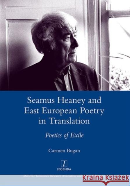 Seamus Heaney and East European Poetry in Translation: Poetics of Exile Bugan, Carmen 9781907975646 Maney Publishing