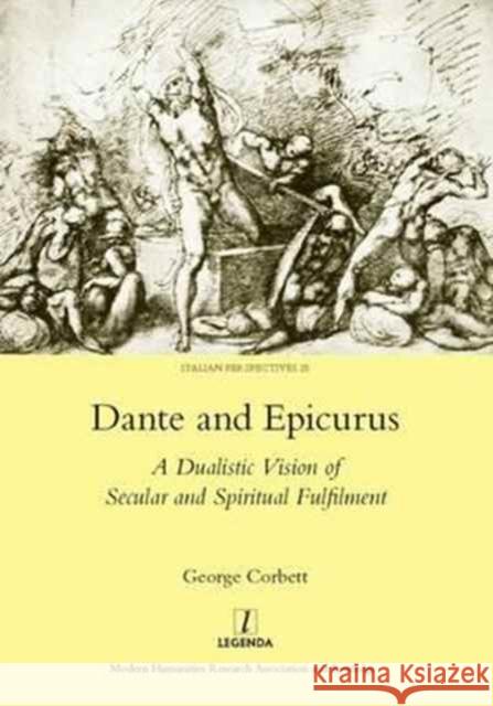 Dante and Epicurus: A Dualistic Vision of Secular and Spiritual Fulfilment Corbett, George 9781907975790 Maney Publishing