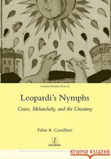 Leopardi's Nymphs: Grace, Melancholy, and the Uncanny Camilletti, Fabio A. 9781907975912