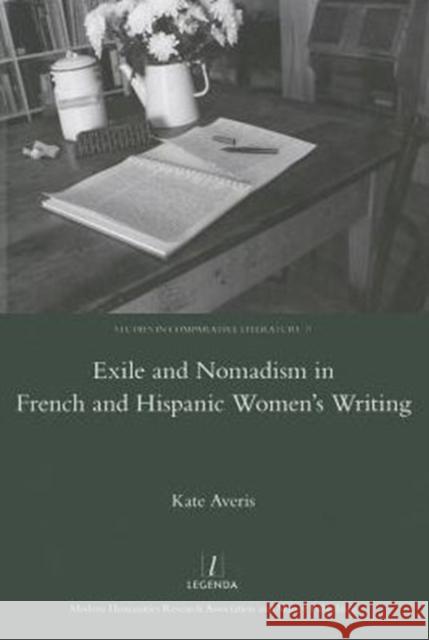 Exile and Nomadism in French and Hispanic Women's Writing Kate Averis 9781907975943