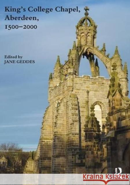 King's College Chapel, Aberdeen, 1500-2000 Jane Geddes 9781907975981