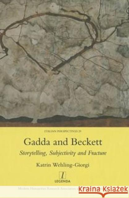 Gadda and Beckett: Storytelling, Subjectivity and Fracture: Storytelling, Subjectivity and Fracture Wehling-Giorgi, Katrin 9781907975998 Legenda