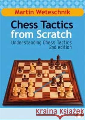 Chess Tactics from Scratch: Understanding Chess Tactics Weteschnik, Fide Master Martin 9781907982033