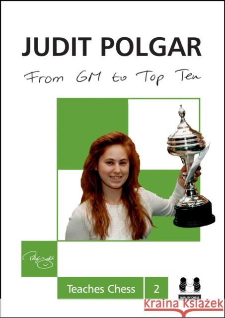 From GM to Top Ten: Judit Polgar Teaches Chess 2 Judit Polgar 9781907982514