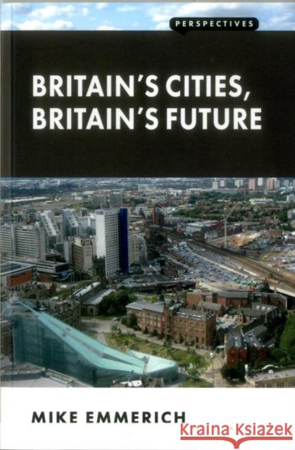 Britain's Cities, Britain's Future Mike Emmerich   9781907994623 London Publishing Partnership