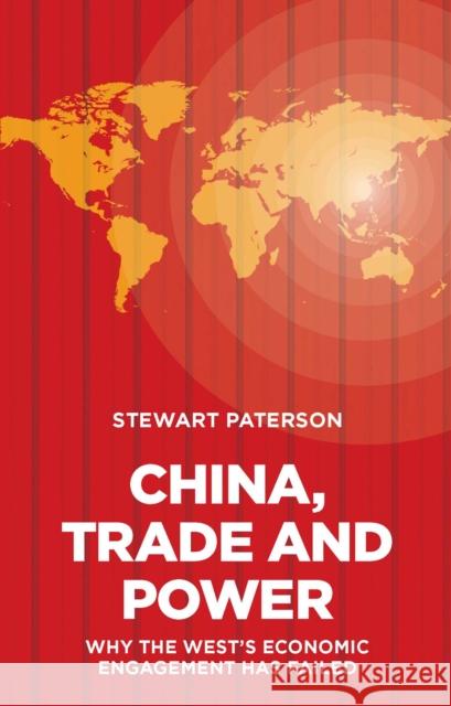 China, Trade and Power: Why the West's Economic Engagement Has Failed Stewart Paterson   9781907994814 London Publishing Partnership