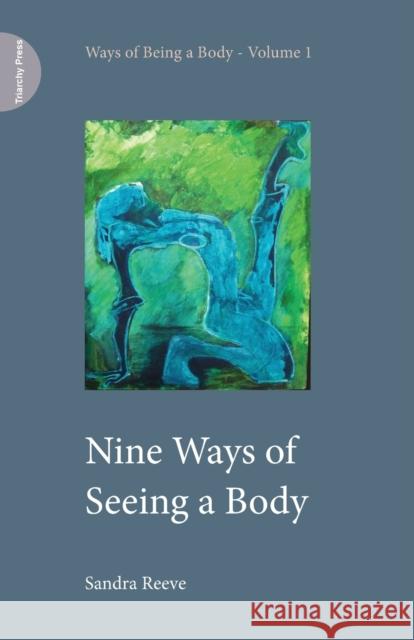 Nine Ways of Seeing a Body Sandra Reeve 9781908009326 Triarchy Press Ltd