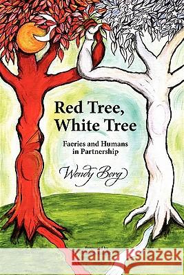 Red Tree, White Tree: Faeries and Humans in Partnership Berg, Wendy 9781908011060 Skylight Press