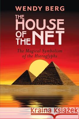 The House of the Net: The Magical Symbolism of the Hieroglyphs Wendy Berg 9781908011916 Skylight Press