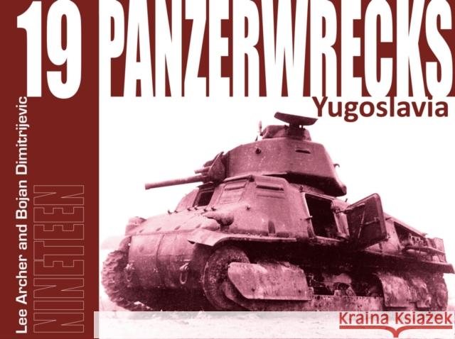 Panzerwrecks 19: Yugoslavia Lee Archer 9781908032126 Panzerwrecks Limited