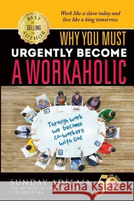 Why You Need To Urgently Become a Workaholic Adelaja, Sunday 9781908040633