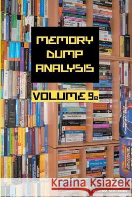 Memory Dump Analysis Anthology: Volume 9B Dmitry Vostokov, Software Diagnostics Institute 9781908043368 Opentask