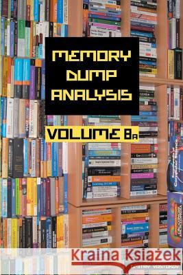 Memory Dump Analysis Anthology: Volume 8a Dmitry Vostokov, Software Diagnostics Institute 9781908043535