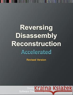 Accelerated Disassembly, Reconstruction and Reversing: Training Course Transcript and WinDbg Practice Exercises with Memory Cell Diagrams, Revised Edition Dmitry Vostokov, Software Diagnostics Services 9781908043757 Opentask